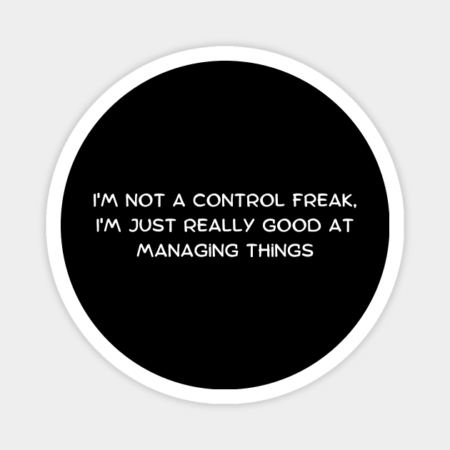 I'm not a control freak, I'm just really good at managing things Magnet by Art By Mojo